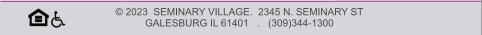 © 2023  SEMINARY VILLAGE.  2345 N. SEMINARY ST   GALESBURG IL 61401   .   (309)344-1300
